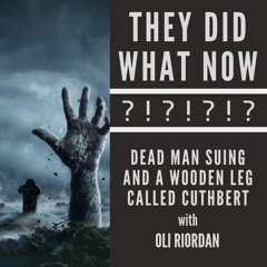 Dead Man Suing and a Wooden Leg Called Cuthbert with Oli Riordan
