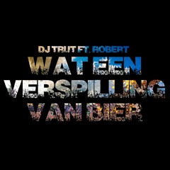 DJ TRUT Ft. Robert - Wat Een Verspilling Van Bier!