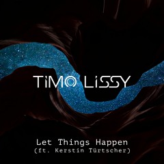Timo Lissy - Let Things Happen (ft Kerstin Türtscher) (Prelisten)