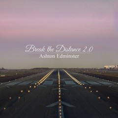 Break The Distance 2.0 by Ashton Edminster