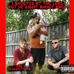 I shouted at the lord, But he didnt shout back