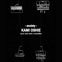 anxiety (prod. kami oshie x recycleBin)