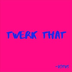 Twerk That By Lotus Prod By TyeProductionz