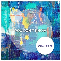 Sasha Primitive - You Don't Know (Snippet) ★OUT NOW!★ PPG Recordings