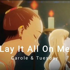 Lay It All On Me - Carole & Tuesday