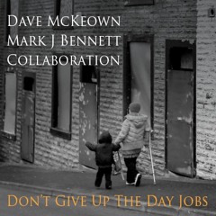 Don't Give Up The Day Jobs (Dave McKeown/Mark J Bennett)