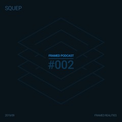 Framed Realities Podcast 002 - Squep