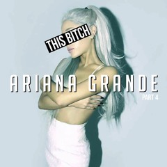 EPISODE 120: THIS B*TCH: Ariana Grande Pt.4