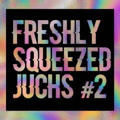 Freshly Squeezed Juchs! #2