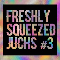 Freshly Squeezed Juchs! #3