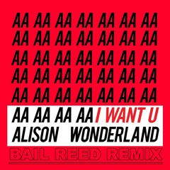Alison Wonderland - I Want You [Bail Reed Remix]