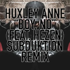Huxley Anne - Boy, No (feat. HEZEN)(Subduktion Remix)[FREE DOWNLOAD]