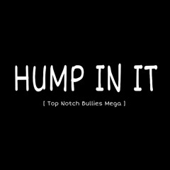 Hump In It - DJ Difficult X Trxll Trxzzy X DJ Salty Pee X SLICE) #TopNotchBullies