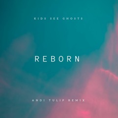 Kids See Ghosts - Reborn (Andi Tulip Remix)