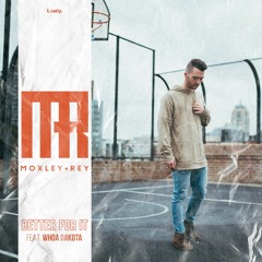 Moxley Rey - Better for It ft. Whoa Dakota