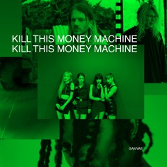 KILL THIS MONEY MACHINE