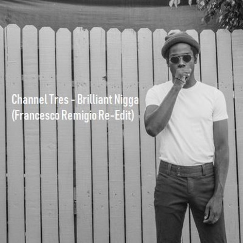 Channel Tres - Brilliant Nigga (Francesco Remigio Edit) FREE DOWNLOAD