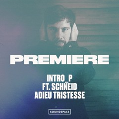 Premiere: Intro_p ft. Schneid - Adieu Tristesse [Introp]