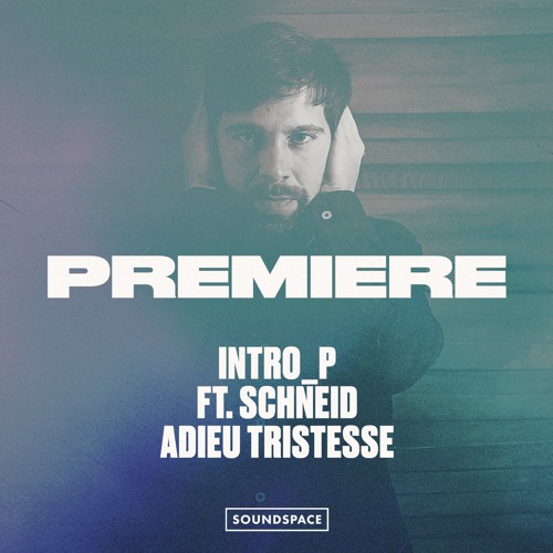 Premiere: Intro_p ft. Schneid - Adieu Tristesse [Introp]