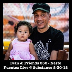 Ivan & Friends 030 - Nesto Fuentez Live @ Substance 8-30-18