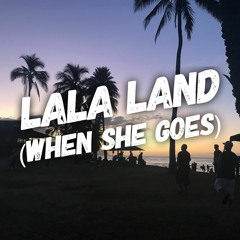 LaLa Land (when She Goes)