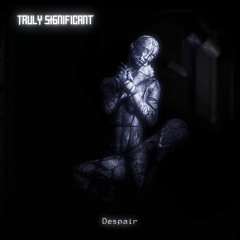 Truly Significant - Despair