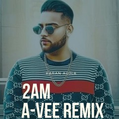 2am  - Karan Aujla (A-Vee Remix)