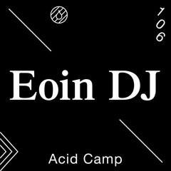 Acid Camp Vol. 106 — Eoin DJ