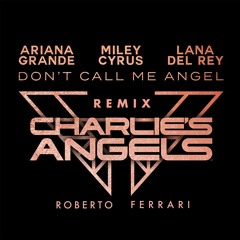 Ariana Grande, Miley Cyrus, Lana Del Rey - Don't Call Me Angel (Roberto Ferrari Remix)