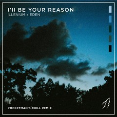ILLENIUM x EDEN - I'll Be Your Reason (Rocketman's Chill Remix)