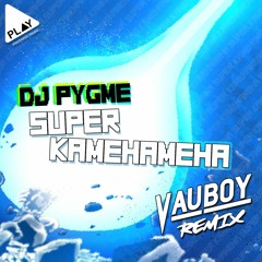 Super Kamehameha (Vau Boy Remix)