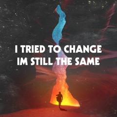 I TRIED TO CHANGE, I'M STILL THE SAME