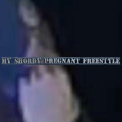 My Shordy Pregnant Freestyle