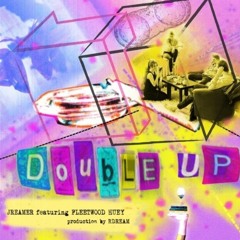 Double Up ft. Fleetwood Huey (Prod. rDream)