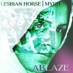 Ablaze - Lesbian Horse | Myrh