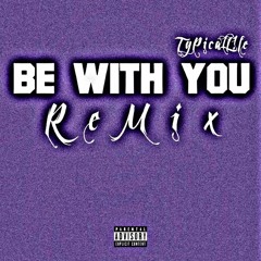 Be with you - TyPicalL!fe (RMX)
