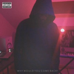 Why Would You Come Back