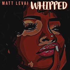 Matt Levai - Whipped (prod. Syrupboy & Matt Levai)