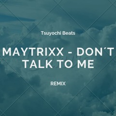 Maytrixx - Don´t Talk To Me (Tsuyochi Beats Remix)