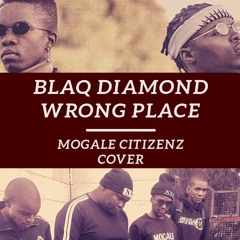 Blaq Diamond - Wrong Place (Mogale Citizenz Cover)
