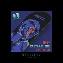 HEYZ - Castaway King (feat. MAYLYN)(Satisfye Remix)