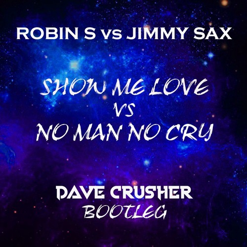 Robin S vs Jimmy Sax - Show Me Love vs No Man No Cry (Dave Crusher Bootleg) Free Download