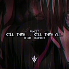 FUKKIT - KILL THEM... KILL THEM ALL. FT. BRANDO! (PROD. LANDFILL)