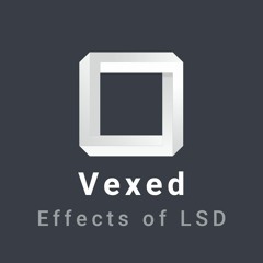 Vexed - Effects of LSD (500 FOLLOWER FREE DOWNLOAD)!