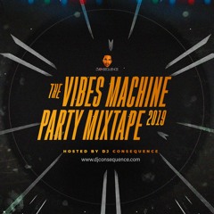 DJ CONSEQUENCE - THE VIBES MACHINE PARTY MIXTAPE 2019