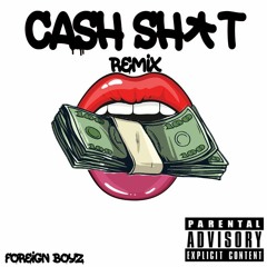 Cash Sh*t Remix X Foreign Boyz