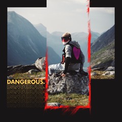 DANGEROUS.