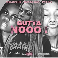 Gutta Kay-"Gutta No" Ft- Pyt.Ny & Weluvche