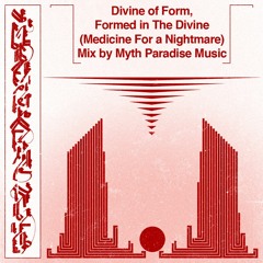 Divine of Form, Formed in the Divine (Medicine For a Nightmare) mix by Myth Paradise Music
