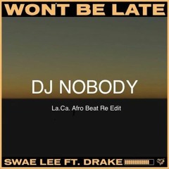 SWAE LEE feat. Drake - Won't Be Late (Dj Nobody La.Ca. Afro Beat Re Edit).mp3